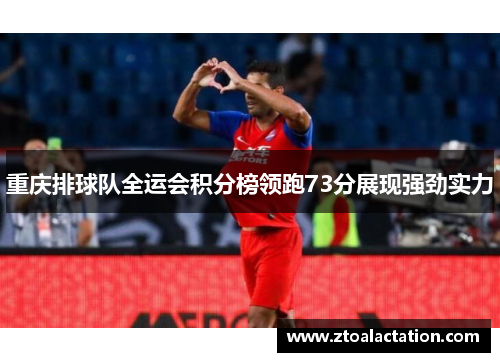 重庆排球队全运会积分榜领跑73分展现强劲实力