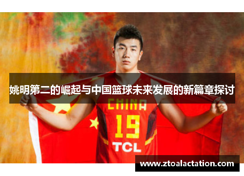 姚明第二的崛起与中国篮球未来发展的新篇章探讨