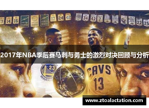 2017年NBA季后赛马刺与勇士的激烈对决回顾与分析