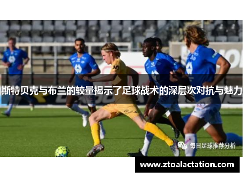 斯特贝克与布兰的较量揭示了足球战术的深层次对抗与魅力