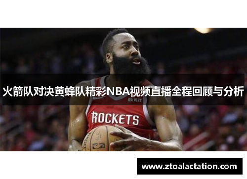 火箭队对决黄蜂队精彩NBA视频直播全程回顾与分析